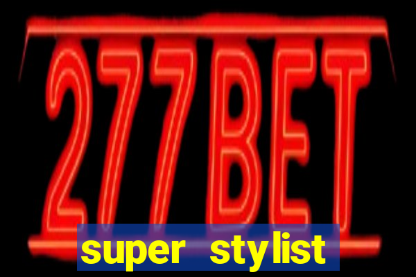 super stylist dinheiro e diamante infinito 2024 atualizado